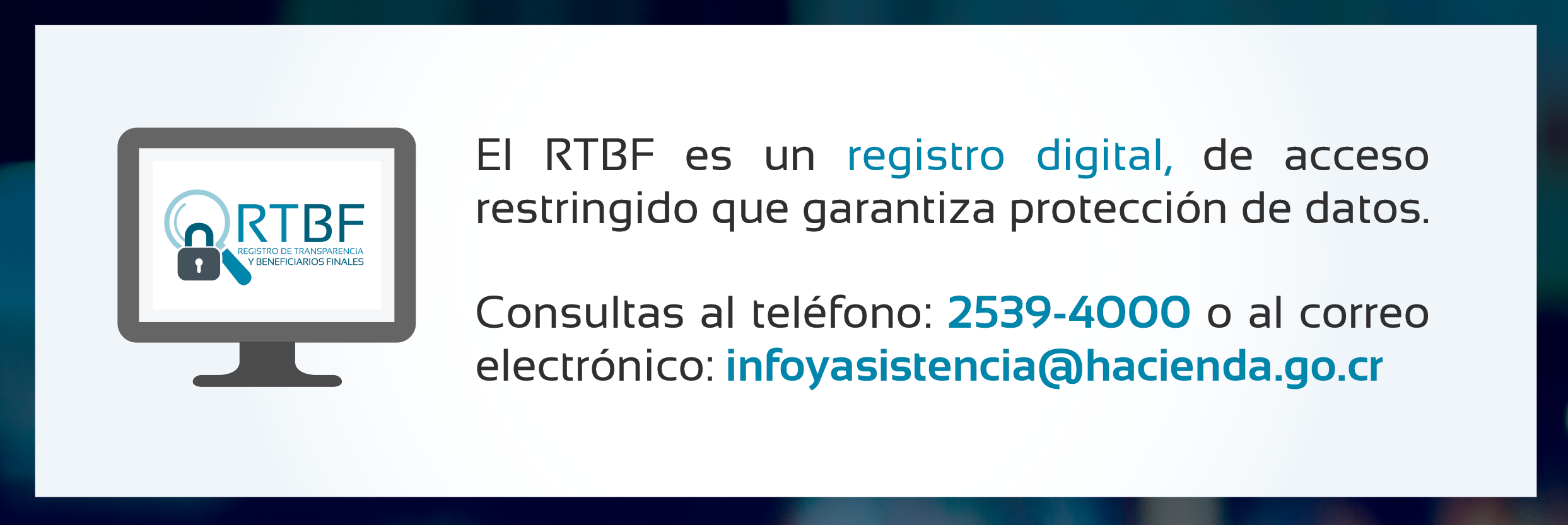 Consultas RTBF teléfono: 2539-4000, correo: infoyasistencia@hacienda.go.cr